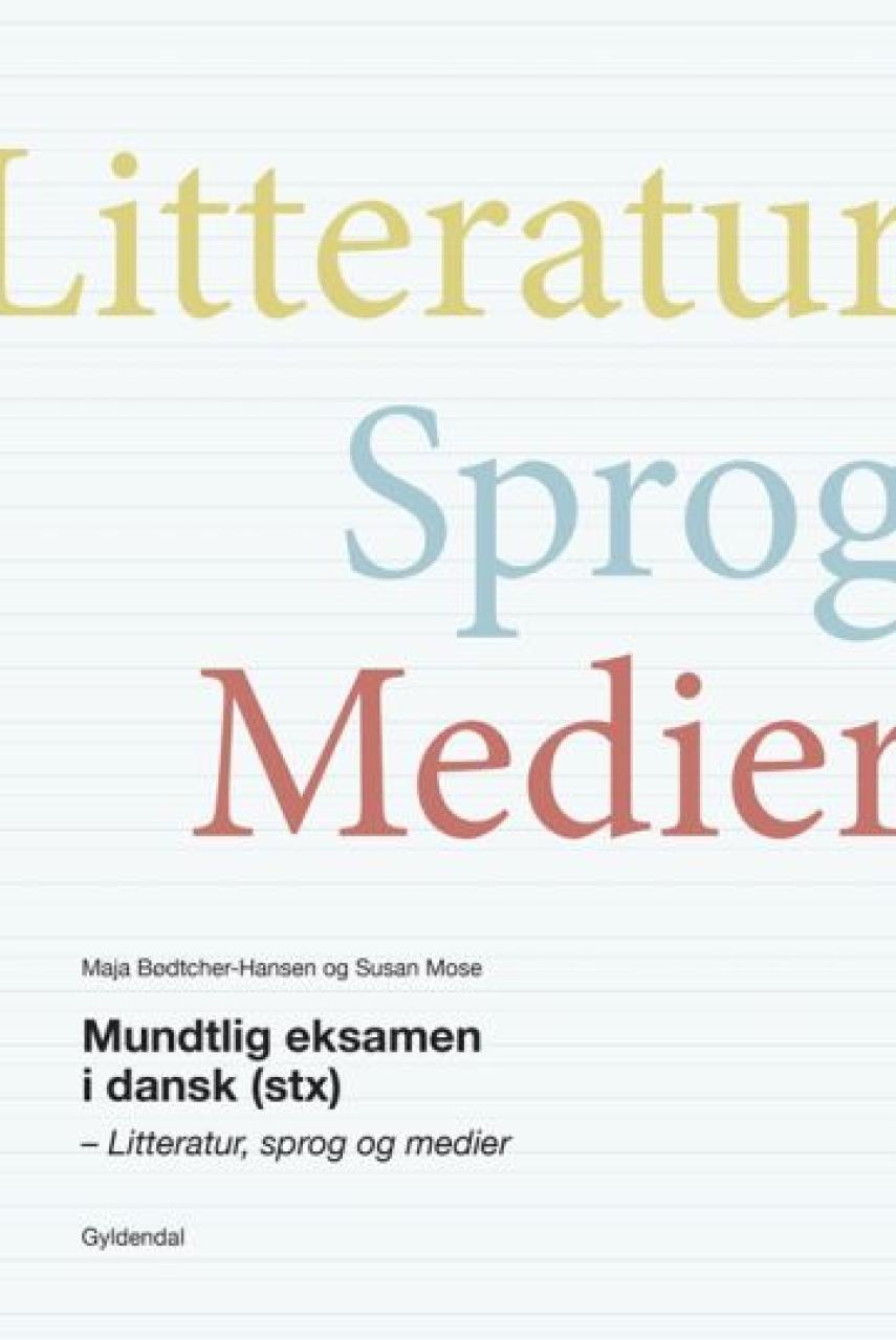 Susan Mose, Maja Bødtcher-Hansen: Mundtlig eksamen i dansk (stx) : litteratur, sprog og medier
